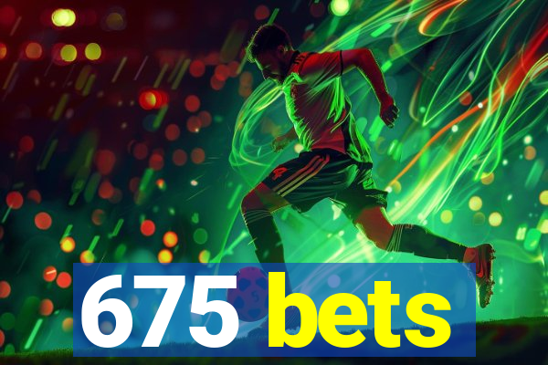 675 bets